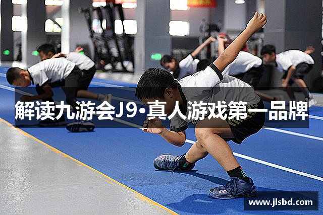 解读九游会J9·真人游戏第一品牌